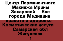 Центр Перманентного Макияжа Ирины Захаровой. - Все города Медицина, красота и здоровье » Косметические услуги   . Самарская обл.,Жигулевск г.